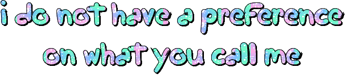 i do not have a preference on what you call me